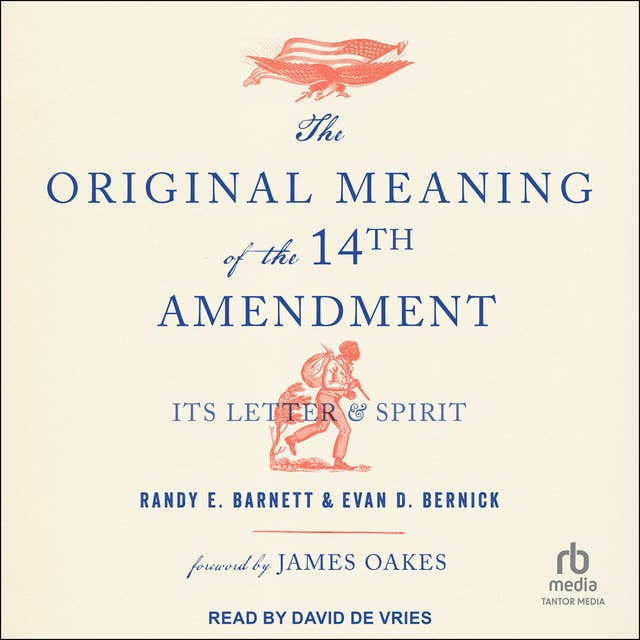 The Original Meaning of the Fourteenth Amendment: Its Letter & Spirit