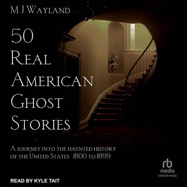 50 Real American Ghost Stories: A Journey Into the Haunted History of the United States – 1800 to 1899