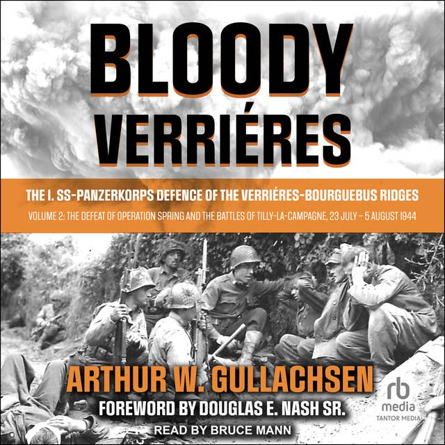 Bloody Verrières: The I. SS-Panzerkorps Defence of the Verrières-Bourguebus Ridges: Volume 2: The Defeat of Operation Spring and the Battles of Tilly-La-Campagne, 23 July – 5 August 1944