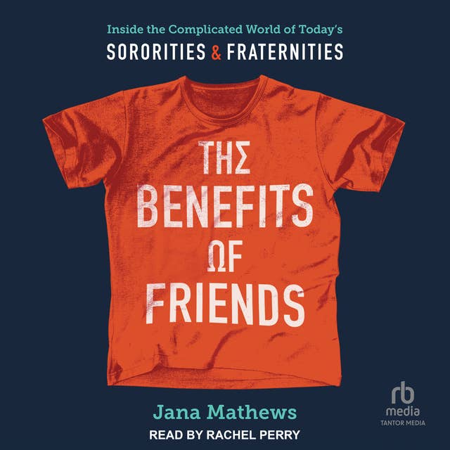 The Benefits of Friends: Inside the Complicated World of Today's Sororities and Fraternities