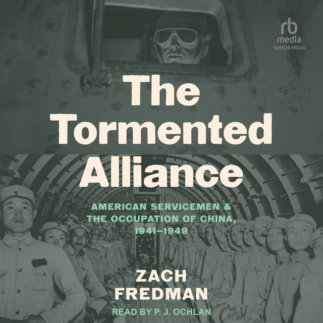 The Tormented Alliance: American Servicemen and the Occupation of China, 1941-1949