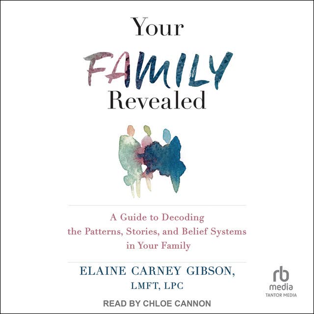 Your Family Revealed: A Guide to Decoding the Patterns, Stories, and Belief Systems in Your Family