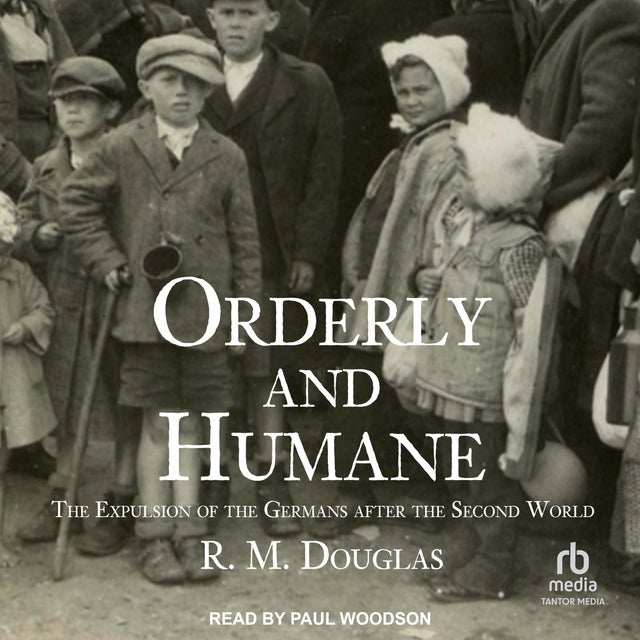 Orderly And Humane: The Expulsion Of The Germans After The Second World ...