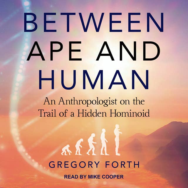 Between Ape and Human: An Anthropologist on the Trail of a Hidden Hominoid