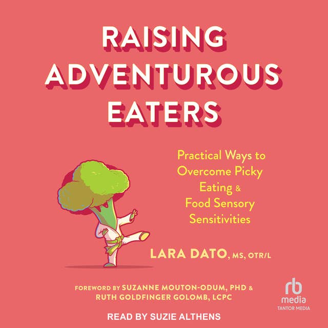 Raising Adventurous Eaters: Practical Ways to Overcome Picky Eating and Food Sensory Sensitivities