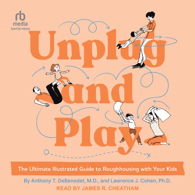 Unplug and Play: The Ultimate Illustrated Guide to Roughhousing with Your Kids