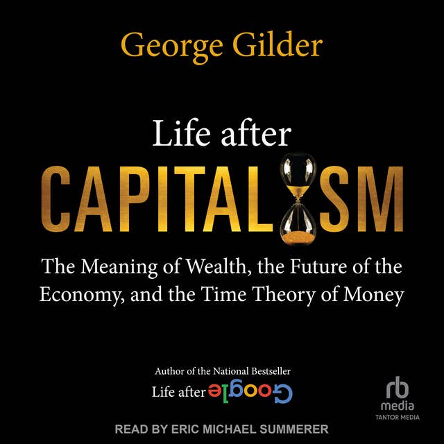 Life After Capitalism: The Meaning of Wealth, the Future of the Economy, and the Time Theory of Money