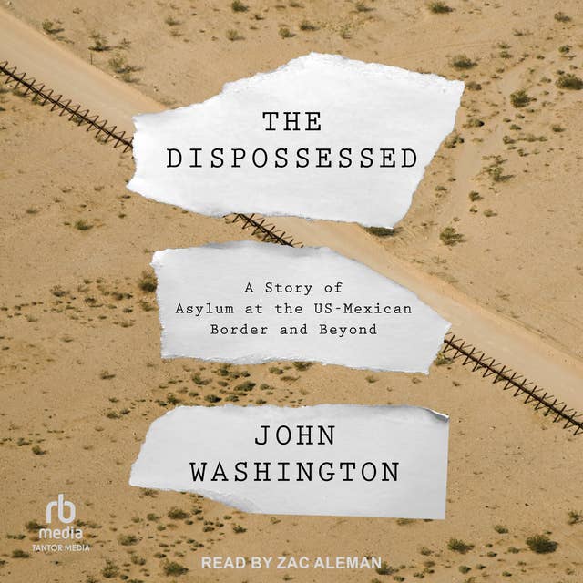 The Dispossessed: A Story of Asylum and the US-Mexican Border and Beyond