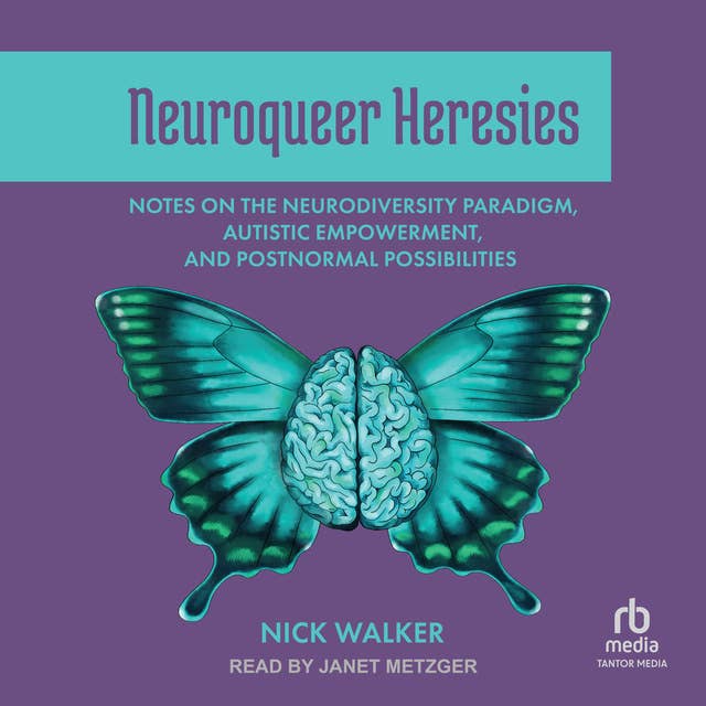 Neuroqueer Heresies: Notes on the Neurodiversity Paradigm, Autistic Empowerment, and Postnormal Possibilities