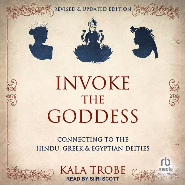 Invoke the Goddess: Connecting to the Hindu, Greek & Egyptian Deities: Revised & Updated Edition