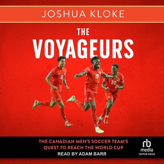 The Voyageurs: The Canadian Men's Soccer Team's Quest to Reach the World Cup