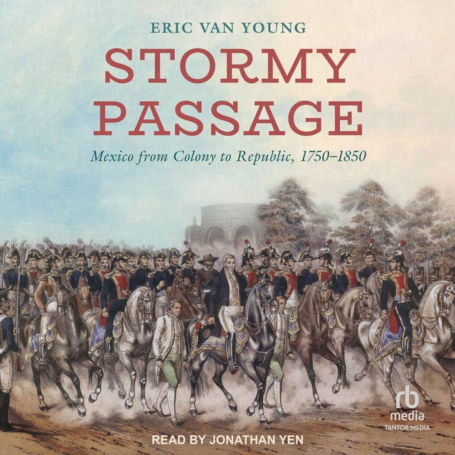 Stormy Passage: Mexico from Colony to Republic, 1750–1850