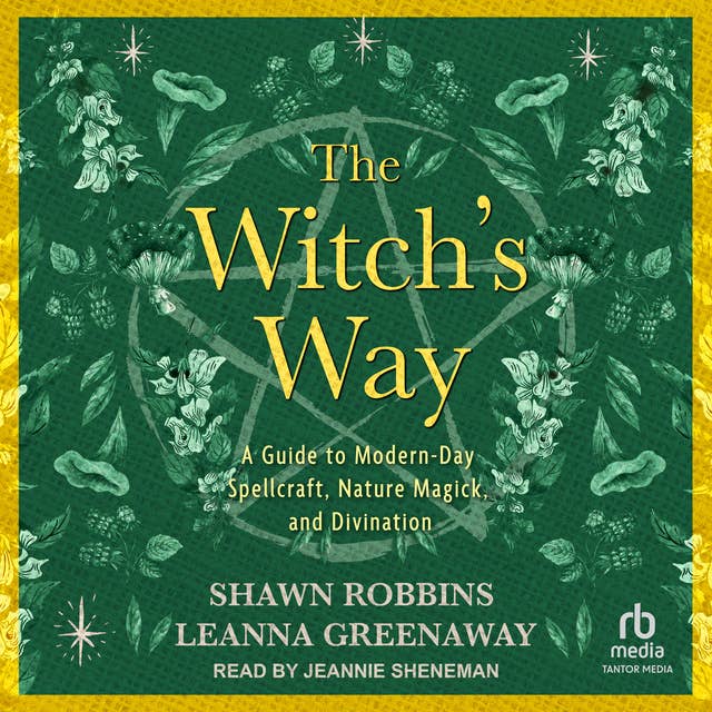 The Witch's Way: A Guide to Modern-Day Spellcraft, Nature Magick, and Divination