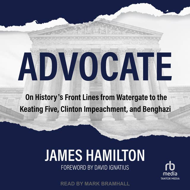 Advocate: On History's Front Lines from Watergate to the Keating Five, Clinton Impeachment, and Benghazi