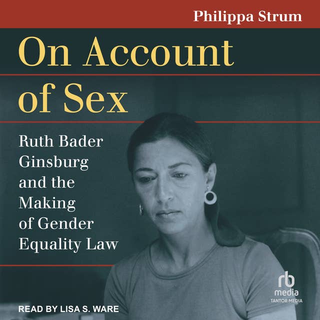 On Account of Sex: Ruth Bader Ginsburg and the Making of Gender Equality Law