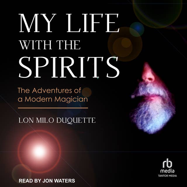 My Life with the Spirits: The Adventures of a Modern Magician