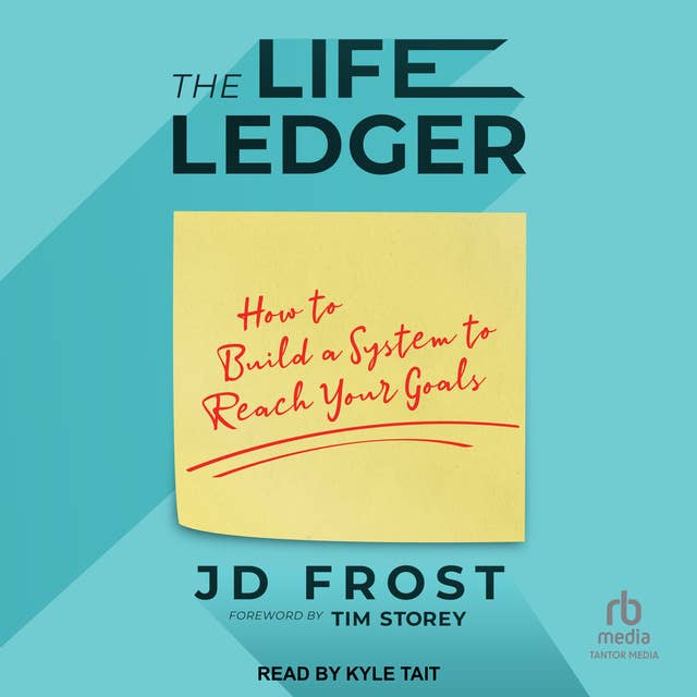 The Life Ledger: How to Build a System to Reach Your Goals