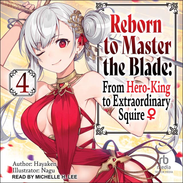Reborn to Master the Blade: From Hero-King to Extraordinary Squire: Volume 4
