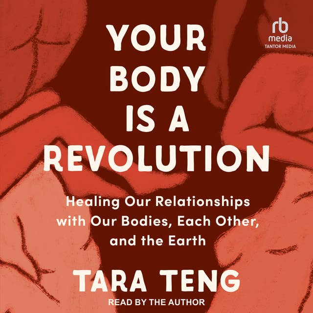 Your Body is a Revolution: Healing Our Relationships with Our Bodies, Each Other, and the Earth