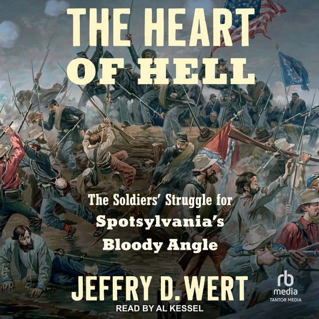 The Heart of Hell: The Soldiers' Struggle for Spotsylvania's Bloody Angle