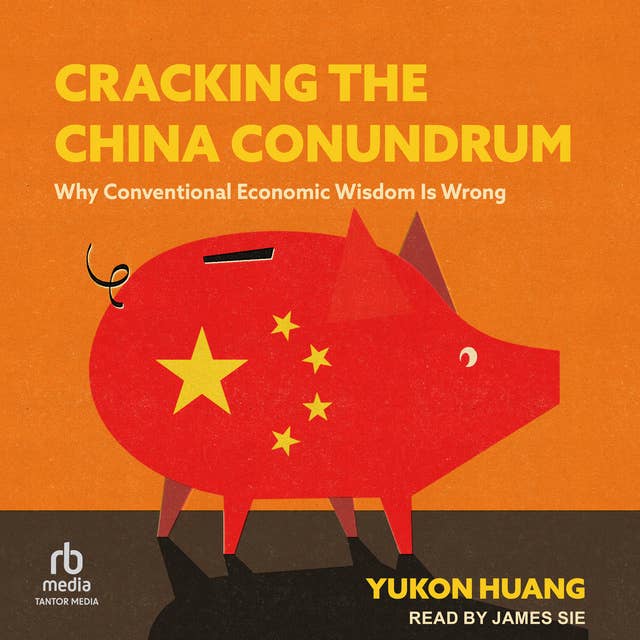 Cracking the China Conundrum: Why Conventional Economic Wisdom Is Wrong