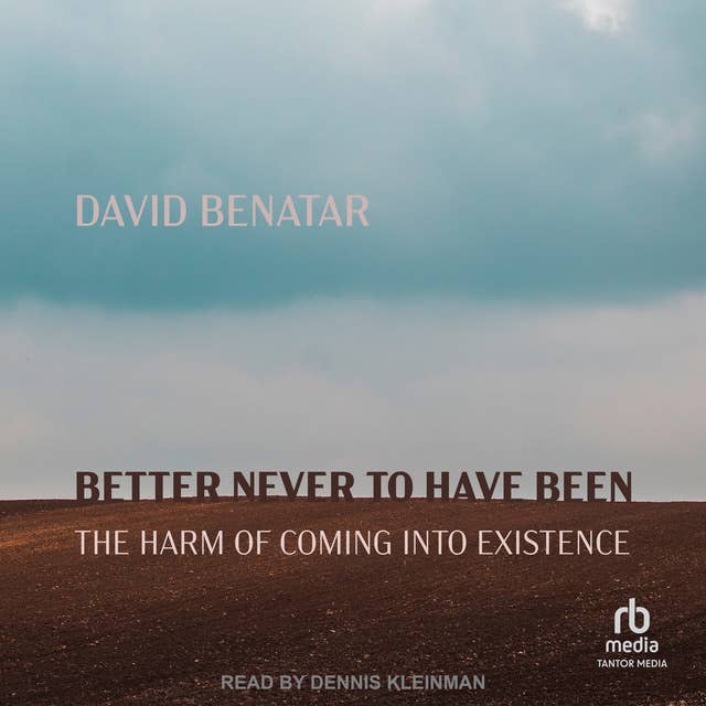 Better Never to Have Been: The Harm of Coming into Existence