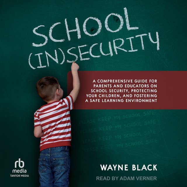 School Insecurity: A Comprehensive Guide for Parents and Educators on School Security, Protecting Your Children, and Fostering a Safe Learning Environment