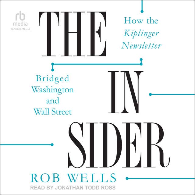 The Insider: How the Kiplinger Newsletter Bridged Washington and Wall Street