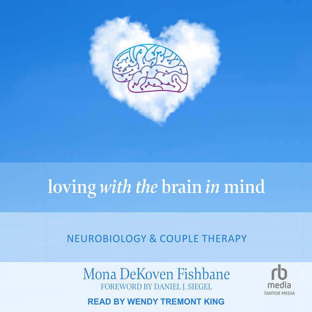 Loving with the Brain in Mind: Neurobiology and Couple Therapy