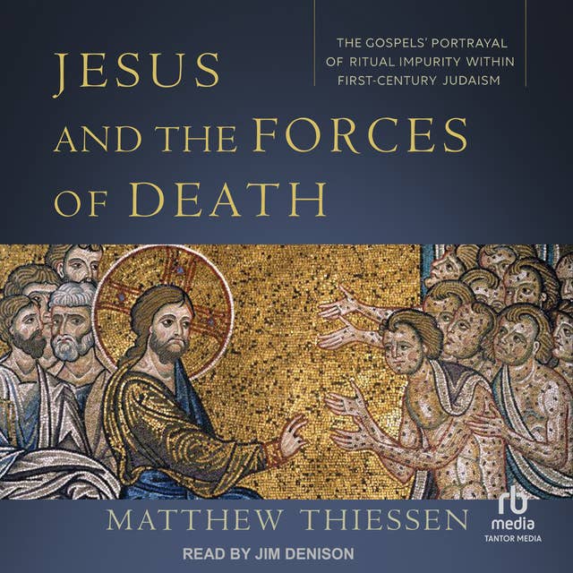 Jesus and the Forces of Death: The Gospels' Portrayal of Ritual Impurity within First-Century Judaism