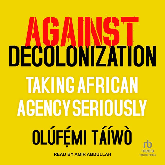 Against Decolonization: Taking African Agency Seriously