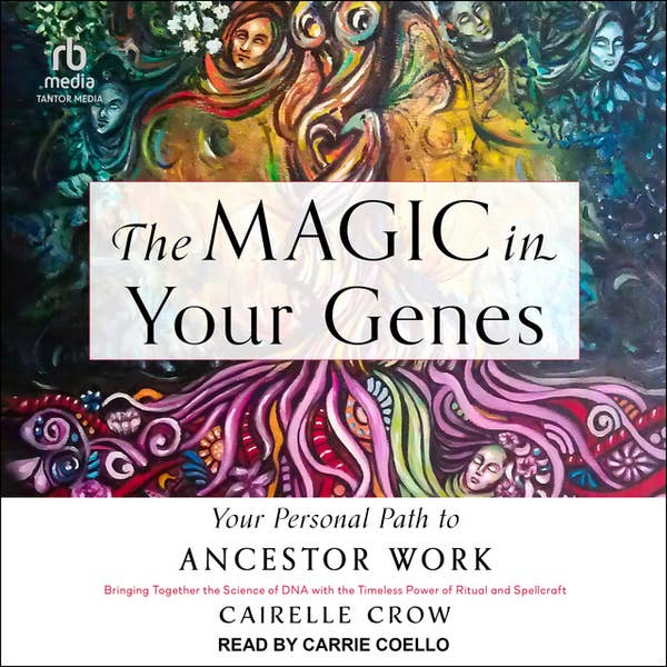 The Magic in Your Genes: Your Personal Path To Ancestor Work The Magic in Your Genes: Your Personal Path To Ancestor Work