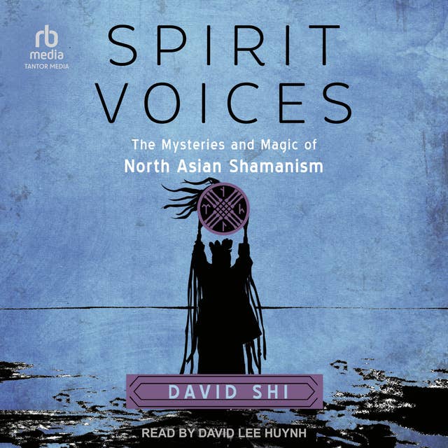 Spirit Voices: The Mysteries and Magic of North Asian Shamanism