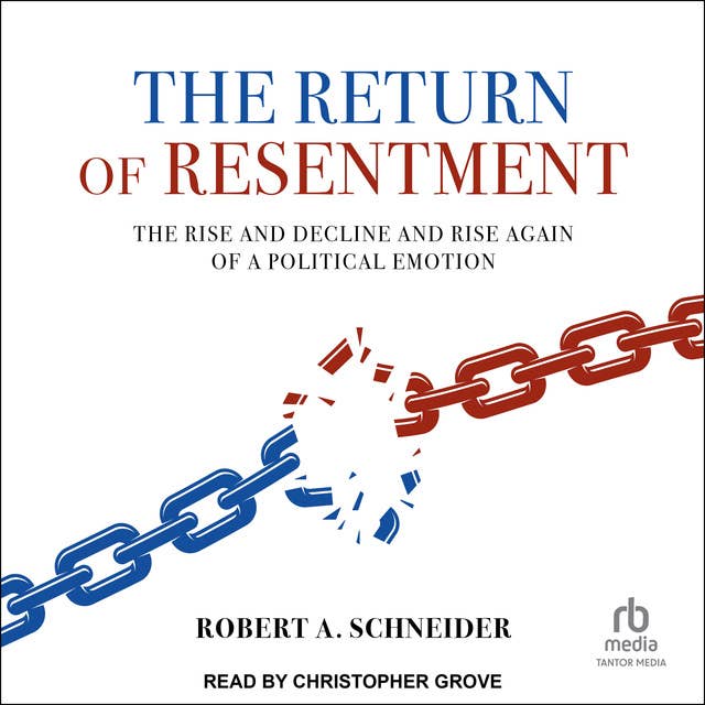 The Return of Resentment: The Rise and Decline and Rise Again of a Political Emotion