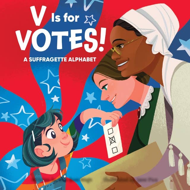 V Is for Votes!: A Suffragette Alphabet