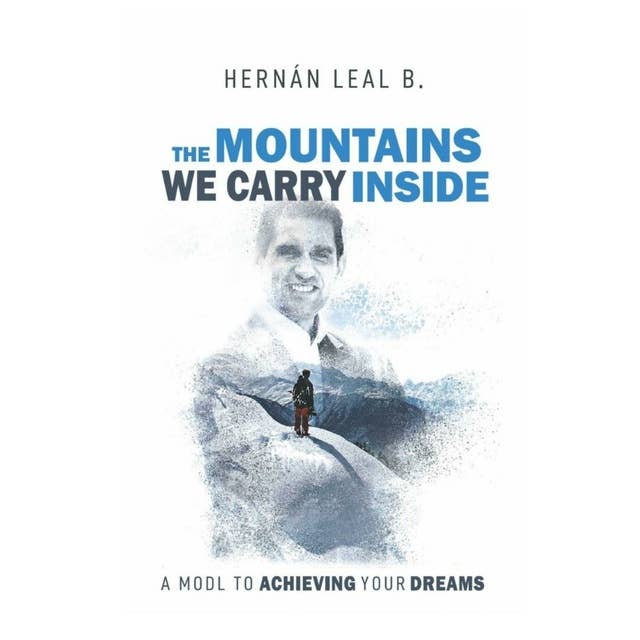 The Mountains we carry inside: A model to achieving your dreams
