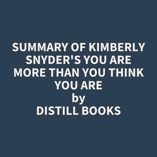 Summary of Kimberly Snyder's You Are More Than You Think You Are