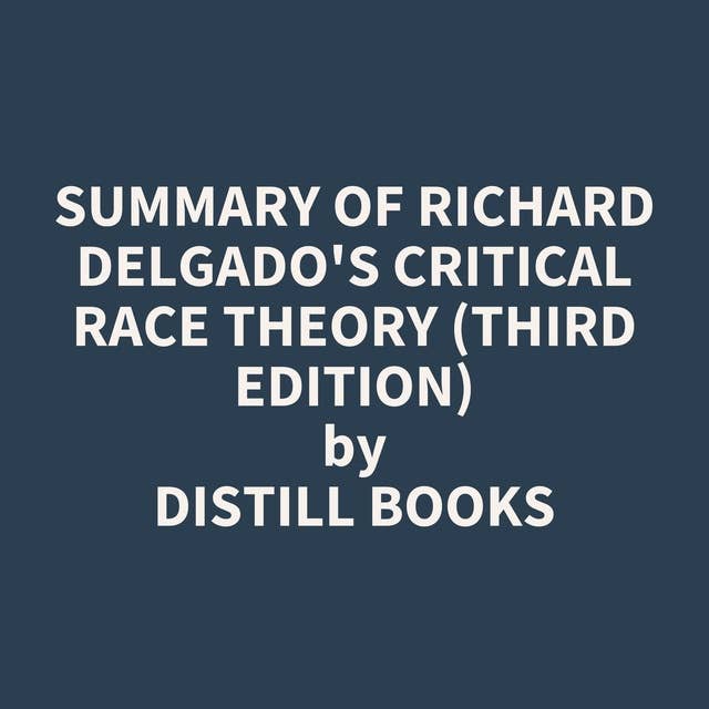 Summary of Richard Delgado's Critical Race Theory (Third Edition)