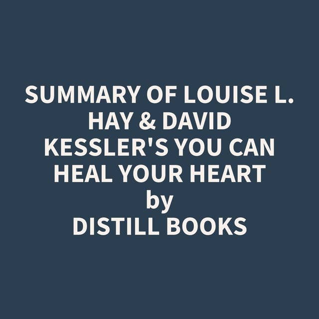 Summary of Louise L. Hay & David Kessler's You Can Heal Your Heart