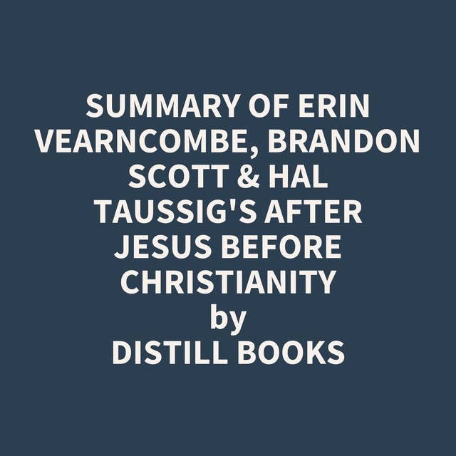Summary of Erin Vearncombe, Brandon Scott & Hal Taussig's After Jesus Before Christianity