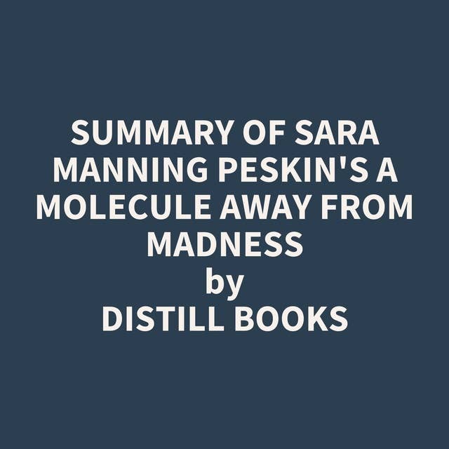 Summary of Sara Manning Peskin's A Molecule Away from Madness