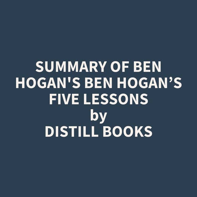Summary of Ben Hogan's Ben Hogan’s Five Lessons