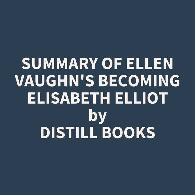 Summary of Ellen Vaughn's Becoming Elisabeth Elliot