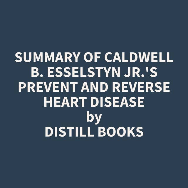 Summary of Caldwell B. Esselstyn Jr.'s Prevent and Reverse Heart Disease