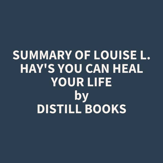 Summary of Louise L. Hay's You Can Heal Your Life