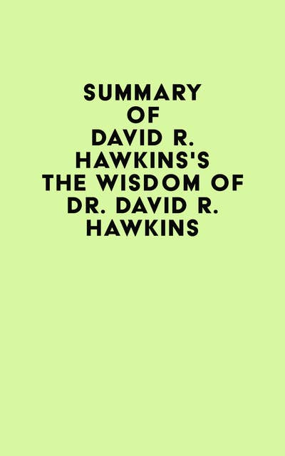 Summary of David R. Hawkins's The Wisdom of Dr. David R. Hawkins