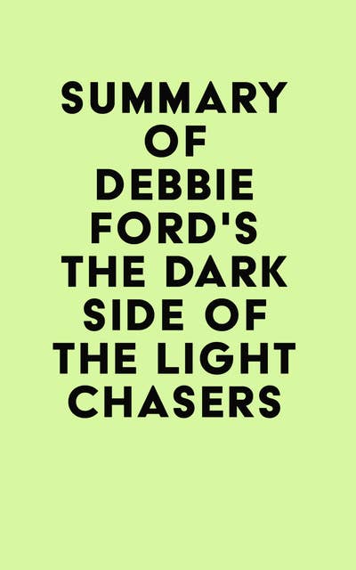 Summary of Debbie Ford's The Dark Side of the Light Chasers