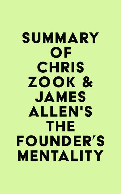 Summary of Chris Zook & James Allen's The Founder's Mentality