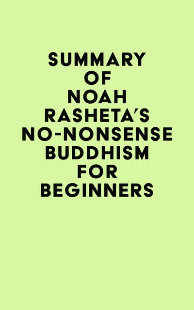 Summary of Noah Rasheta's No-Nonsense Buddhism for Beginners