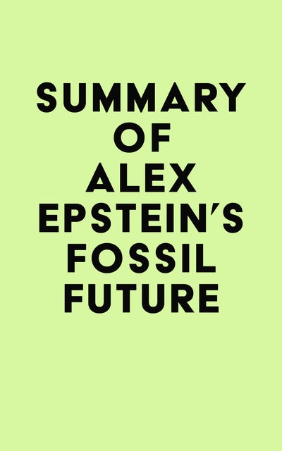 Summary of Alex Epstein's Fossil Future - E-bok - IRB Media - Storytel
